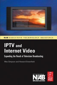 Cover for IPTV and Internet Video: Expanding the Reach of Television Broadcasting