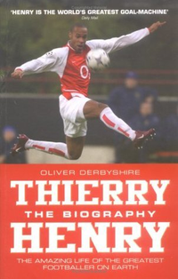 Cover for Thierry Henry: The Biography: The Amazing Life of the Greatest Footballer on Earth