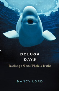 Cover for Beluga Days: Tracking a White Whale's Truths