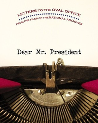 Cover for Dear Mr. President: Letters to the Oval Office from the Files of the National Archives