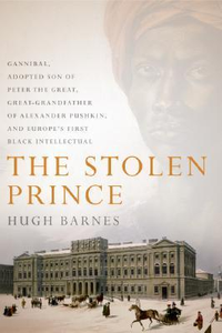 Cover for The Stolen Prince: Gannibal, Adopted Son of Peter the Great, Great-Grandfather of Alexander Pushkin, and Europe's First Black Intellectual