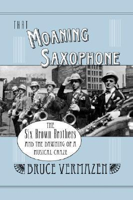 Cover for That Moaning Saxophone: The Six Brown Brothers and the Dawning of a Musical Craze