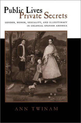 Cover for Public Lives, Private Secrets: Gender, Honor, Sexuality, and Illegitimacy in Colonial Spanish America