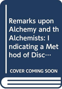 Cover for Remarks upon Alchemy and th Alchemists: Indicating a Method of Discovering the True Nature of Hermtic Philosophy