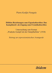 Cover for Döblins Beziehungen zum Eigenkulturellen: Das Kampfmotiv als Zugang zum Fremdkulturellen