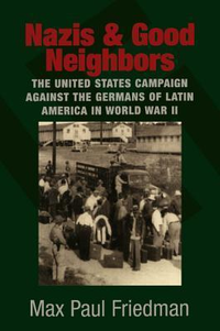 Cover for Nazis and Good Neighbors: The United States Campaign against the Germans of Latin America in World War II