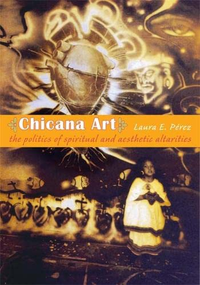 Cover for Chicana Art: The Politics of Spiritual and Aesthetic Altarities