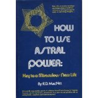 Cover for How to Use Astral Power: Key to a Miraculous New Life