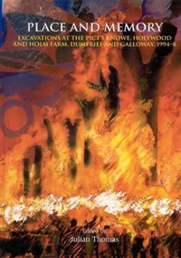 Cover for Place and Memory: Excavations at the Pict's Knowe, Holywood and Holm Farm, Dumfries and Galloway, 1994-8