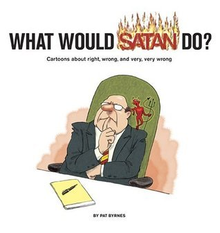 Cover for What Would Satan Do?: Cartoons About Right, Wrong, and Very, Very Wrong