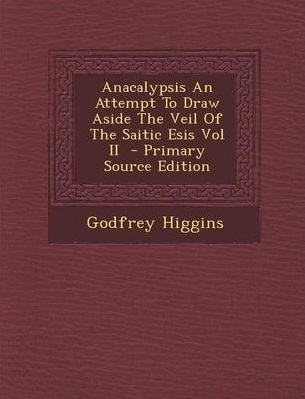 Cover for Anacalypsis Vol 2 An Attempt to Draw Aside the Veil of the Saitic Isis or an Inquiry into the Origin of Languages, Nations and Religions