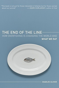Cover for The End of the Line: How Overfishing Is Changing the World and What We Eat