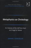 Cover for Metaphysics As Christology: An Odyssey Of The Self From Kant And Hegel To Steiner (Ashgate New Critical Thinking in Religion, Theology, and Biblical Studies) ... in Religion, Theology, and Biblical Studies)
