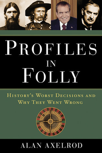 Cover for Profiles in Folly: History's Worst Decisions and Why They Went Wrong