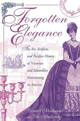 Cover for Forgotten Elegance: The Art, Artifacts, and Peculiar History of Victorian and Edwardian Entertaining in America