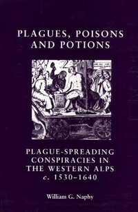 Cover for Plagues, Poisons And Potions: Plague Spreading Conspiracies in the Western Alps c.1530-1640