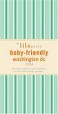Cover for The lilaguide: Baby-Friendly Washington DC, 2004: The Word-of-Mouth Survival Guide For New Parents