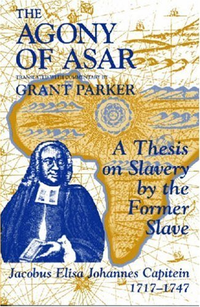 Cover for The Agony of Asar: A Thesis on Slavery by the Former Slave, Jacobus Elisa Johannes Capitein, 1717-1747