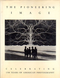 Cover for The Pioneering Image: Celebrating 150 Years of American Photography