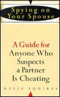 Cover for Spying on Your Spouse: A Guide for Anyone Who Suspects a Partner Is Cheating