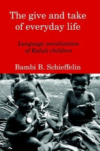 Cover for The Give And Take of Everyday Life: Language Socialization of Kaluli Children