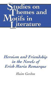 Cover for Heroism and Friendship in the Novels of Erich Maria Remarque