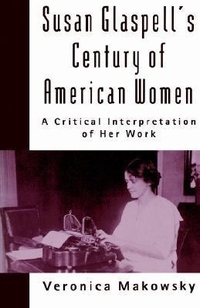 Cover for Susan Glaspell's Century of American Women: A Critical Interpretation of Her Work