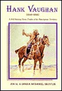 Cover for Hank Vaughan (1849-1893): A Hell-Raising Horse Trader of the Bunchgrass Territory