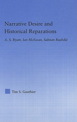 Cover for Narrative Desire and Historical Reparations: A.S. Byatt, Ian McEwan, and Salman Rushdie