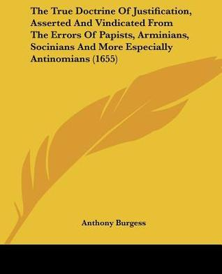 Cover for The True Doctrine of Justification, Asserted & Vindicated from the Errors of Papists, Arminians, Socinians & More Especially Antinomians