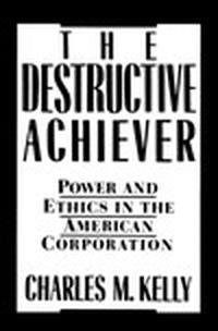 Cover for Destructive Achievers: Power And Ethics In The American Corporation