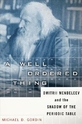 Cover for A Well-Ordered Thing: Dmitrii Mendeleev and the Shadow of the Periodic Table