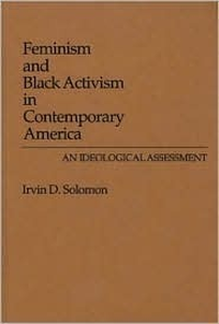Cover for Feminism and Black Activism in Contemporary America: An Ideological Assessment