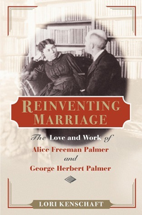 Cover for Reinventing Marriage: The Love and Work of Alice Freeman Palmer and George Herbert Palmer