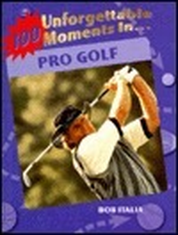 Cover for 100 Unforgettable Moments in Pro Golf
