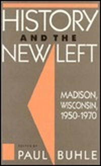 Cover for History and the New Left: Madison, Wisconsin, 1950-1970