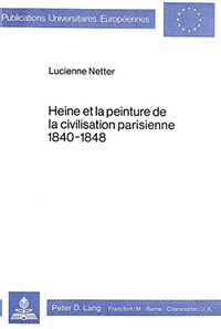 Cover for Heine et la peinture de la civilisation parisienne 1840-1848 (Europäische Hochschulschriften / European University Studies / Publications Universitaires Européennes)
