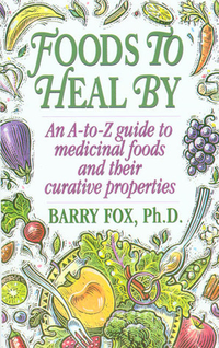 Cover for Foods To Heal By: An A-to-Z Guide To Medicinal Foods And Their Curative Properties