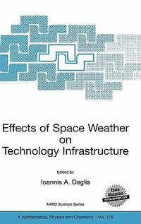 Cover for Effects of Space Weather on Technology Infrastructure: Proceedings of the NATO ARW on Effects of Space Weather on Technology Infrastructure, Rhodes, ... II: Mathematics, Physics and Chemistry, 176)