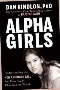 Cover for Alpha Girls: Understanding the New American Girl and How She Is Changing the World