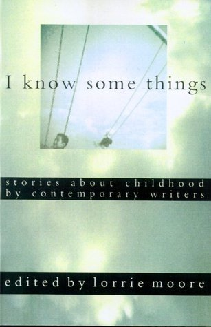 Cover for I Know Some Things: Stories About Childhood by Contemporary Writers