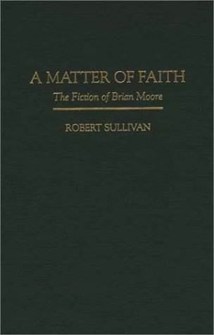 Cover for A Matter of Faith: The Fiction of Brian Moore