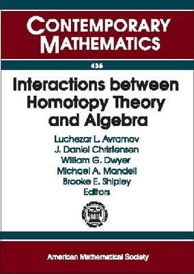 Cover for Interactions Between Homotopy Theory and Algebra (Contemporary Mathematics, Vol. 436)