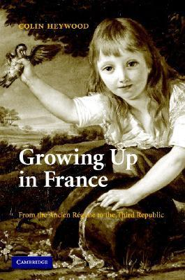 Cover for Growing Up in France: From the Ancien Régime to the Third Republic