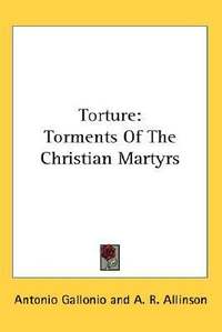 Cover for Torture: Torments Of The Christian Martyrs