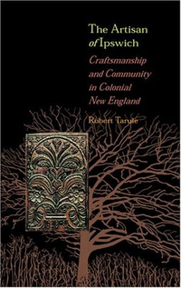 Cover for The Artisan of Ipswich: Craftsmanship and Community in Colonial New England