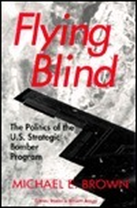 Cover for Flying Blind: The Politics of the U.S. Strategic Bomber Program