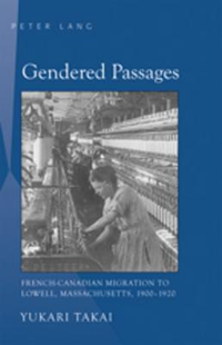 Cover for Gendered Passages: French-Canadian Migration to Lowell, Massachusetts, 1900-1920