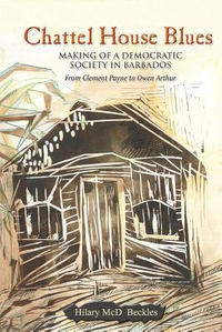 Cover for Chattel House Blues: Making a Democracy in Barbados: From Clement Payne to Owen Arthur