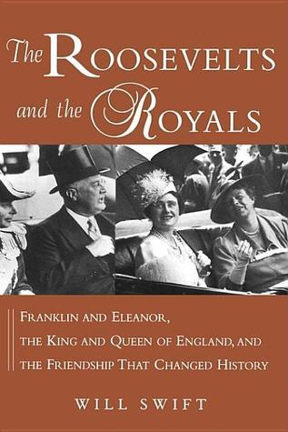 Cover for The Roosevelts and the Royals: Franklin and Eleanor, the King and Queen of England, and the Friendship that Changed History